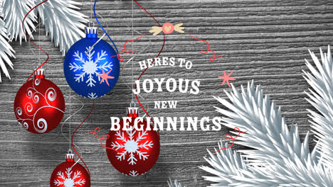 Animation-of-heres-to-joyous-new-beginnings-text-at-christmas-over-baubles
