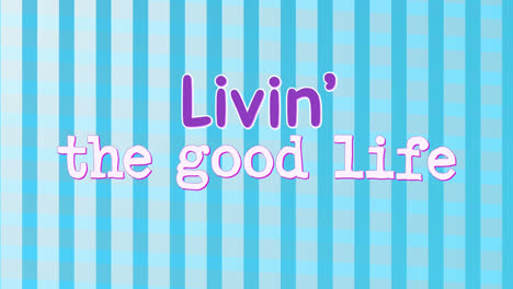 Animation-of-livin'-the-good-life-text-on-blue-stripes-background